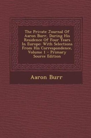 Cover of The Private Journal of Aaron Burr, During His Residence of Four Years in Europe