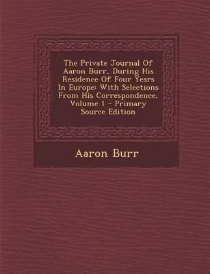 Book cover for The Private Journal of Aaron Burr, During His Residence of Four Years in Europe