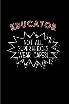 Book cover for Educator Not All Superheroes Wear Capes!