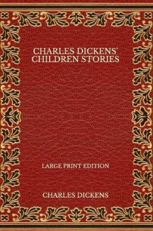 Cover of Charles Dickens' Children Stories - Large Print Edition