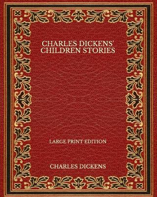 Book cover for Charles Dickens' Children Stories - Large Print Edition