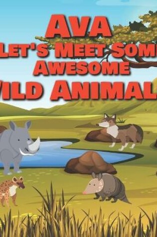 Cover of Ava Let's Meet Some Awesome Wild Animals!