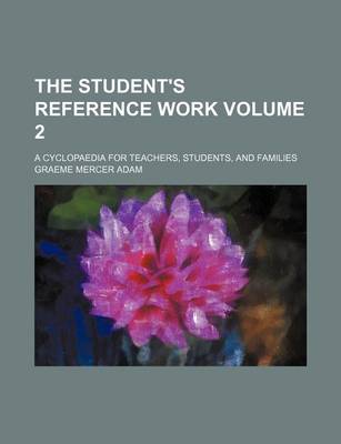 Book cover for The Student's Reference Work Volume 2; A Cyclopaedia for Teachers, Students, and Families