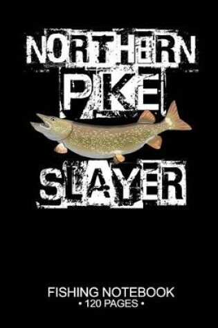 Cover of Northern Pike Slayer Fishing Notebook 120 Pages