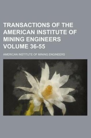 Cover of Transactions of the American Institute of Mining Engineers Volume 36-55