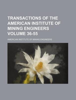 Book cover for Transactions of the American Institute of Mining Engineers Volume 36-55