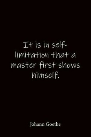 Cover of It is in self-limitation that a master first shows himself. Johann Goethe
