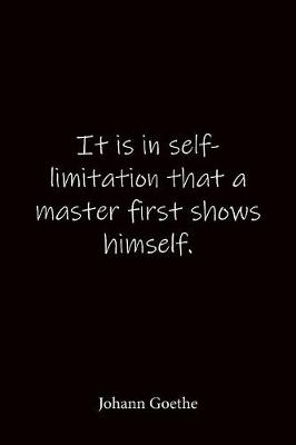 Book cover for It is in self-limitation that a master first shows himself. Johann Goethe