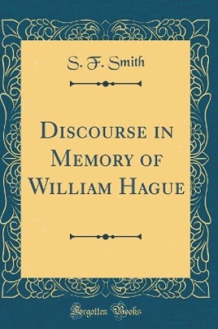 Cover of Discourse in Memory of William Hague (Classic Reprint)