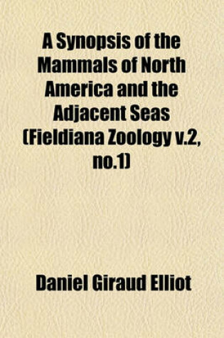 Cover of A Synopsis of the Mammals of North America and the Adjacent Seas (Fieldiana Zoology V.2, No.1)