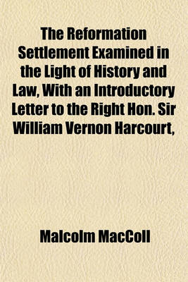 Book cover for The Reformation Settlement Examined in the Light of History and Law, with an Introductory Letter to the Right Hon. Sir William Vernon Harcourt,