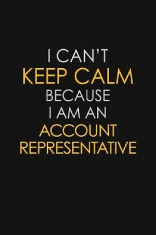 Cover of I Can't Keep Calm Because I Am A Account Representative