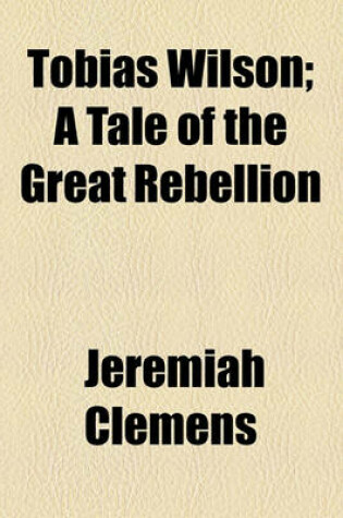 Cover of Tobias Wilson; A Tale of the Great Rebellion