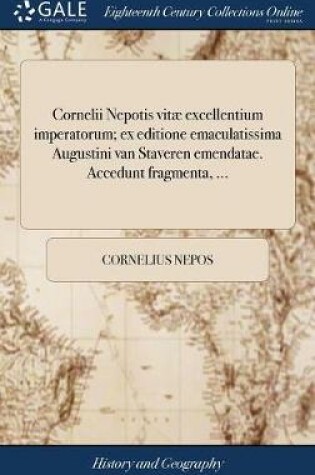 Cover of Cornelii Nepotis Vitae Excellentium Imperatorum; Ex Editione Emaculatissima Augustini Van Staveren Emendatae. Accedunt Fragmenta, ...