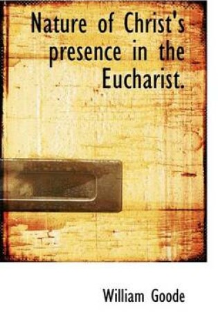 Cover of Nature of Christ's Presence in the Eucharist.