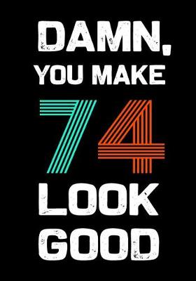 Book cover for Damn, You Make 74 Look Good