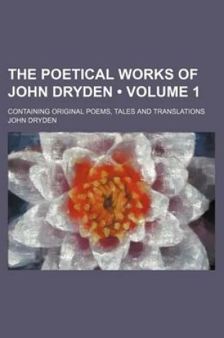 Cover of The Poetical Works of John Dryden (Volume 1); Containing Original Poems, Tales and Translations