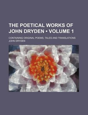 Book cover for The Poetical Works of John Dryden (Volume 1); Containing Original Poems, Tales and Translations