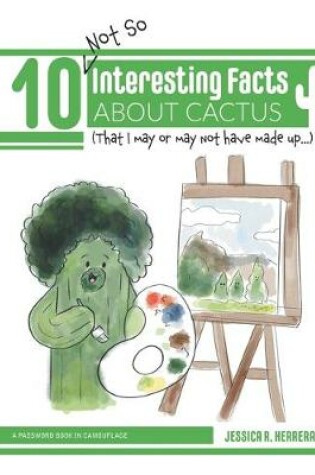Cover of 10 (Not So) Interesting Facts About Cactus(That I May or May Not Have Made Up)-A Password Book in Camouflage