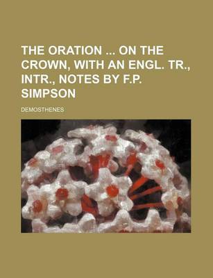 Book cover for The Oration on the Crown, with an Engl. Tr., Intr., Notes by F.P. Simpson