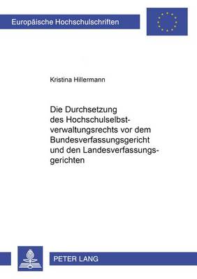 Cover of Die Durchsetzung Des Hochschulselbstverwaltungsrechts VOR Dem Bundesverfassungsgericht Und Den Landesverfassungsgerichten