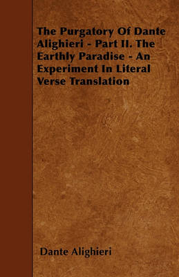 Book cover for The Purgatory Of Dante Alighieri - Part II. The Earthly Paradise - An Experiment In Literal Verse Translation