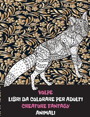 Book cover for Libri da colorare per adulti - Animali - Creature Fantasy - Volpe