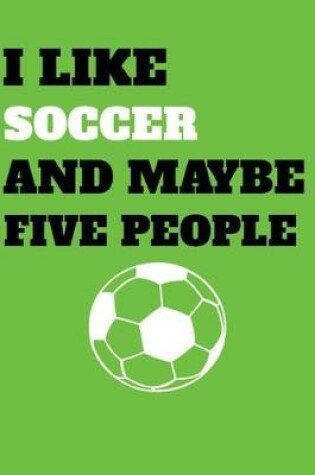 Cover of I Like Soccer And Maybe Five People