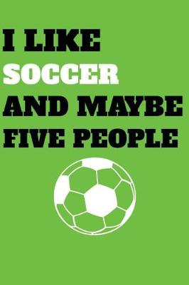 Book cover for I Like Soccer And Maybe Five People