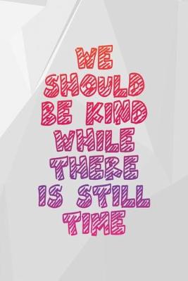 Book cover for We Should Be Kind While There Is Still Time