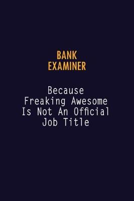 Book cover for Bank Examiner Because Freaking Awesome is not An Official Job Title