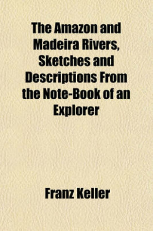 Cover of The Amazon and Madeira Rivers, Sketches and Descriptions from the Note-Book of an Explorer