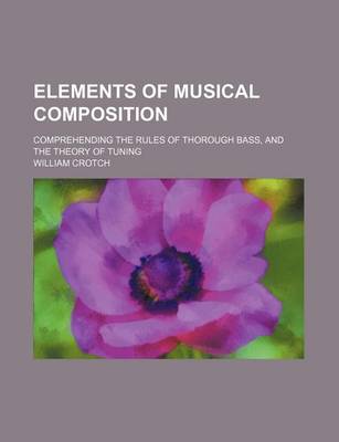 Book cover for Elements of Musical Composition; Comprehending the Rules of Thorough Bass, and the Theory of Tuning