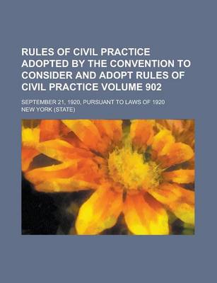 Book cover for Rules of Civil Practice Adopted by the Convention to Consider and Adopt Rules of Civil Practice; September 21, 1920, Pursuant to Laws of 1920 Volume 902