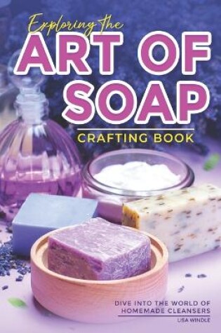 Cover of Exploring the Art of Soap Crafting Book