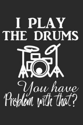 Cover of I Play The Drums You Have Problem With That?