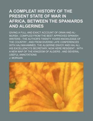 Book cover for A Compleat History of the Present State of War in Africa, Between the Spaniards and Algerines; Giving a Full and Exact Account of Oran and Al-Mursa Compiled from the Best Approved Spanish Writers the Author's Twenty Years Knowledge of the Country and from