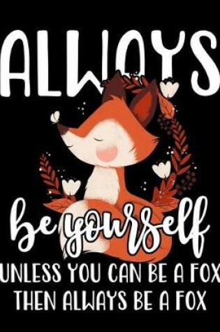 Cover of Always Be Yourself Unless You Can Be A Fox