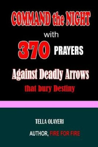 Cover of Command the Night with 370 Prayers against Deadly Arrows that bury Destiny