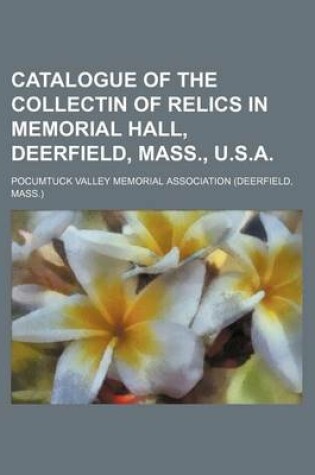 Cover of Catalogue of the Collectin of Relics in Memorial Hall, Deerfield, Mass., U.S.A.