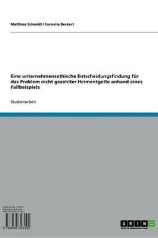 Cover of Eine Unternehmensethische Entscheidungsfindung Fur Das Problem Nicht Gezahlter Heimentgelte Anhand Eines Fallbeispiels