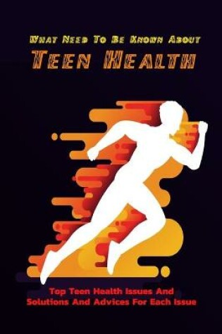 Cover of What Need To Be Known About Teen Health