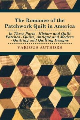 Cover of The Romance Of The Patchwork Quilt In America In Three Parts - History And Quilt Patches - Quilts, Antique And Modern - Quilting And Quilting Designs