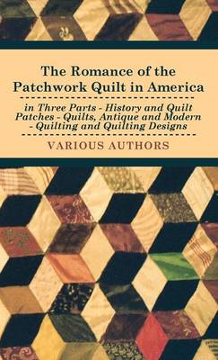Cover of The Romance Of The Patchwork Quilt In America In Three Parts - History And Quilt Patches - Quilts, Antique And Modern - Quilting And Quilting Designs