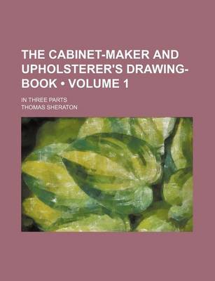 Book cover for The Cabinet-Maker and Upholsterer's Drawing-Book (Volume 1); In Three Parts