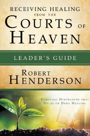 Cover of Receiving Healing From The Courts Of Heaven Leader's Guide