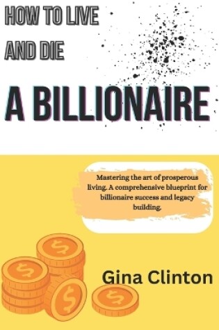 Cover of How To Live And Die A Billionaire