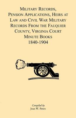 Book cover for Military Records, Pensions Applications, Heirs at Law and Civil War Military Records From the Fauquier County, Virginia Court Minute Books 1840-1904