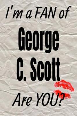 Book cover for I'm a Fan of George C. Scott Are You? Creative Writing Lined Journal