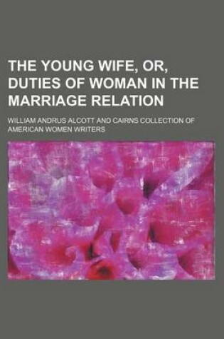 Cover of The Young Wife, Or, Duties of Woman in the Marriage Relation